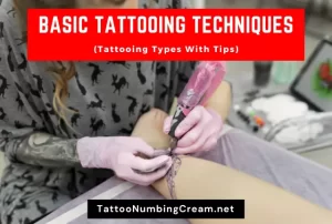 Basic Tattooing Techniques (Tattooing Types With Tips)